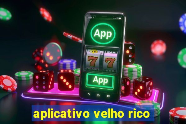 aplicativo velho rico